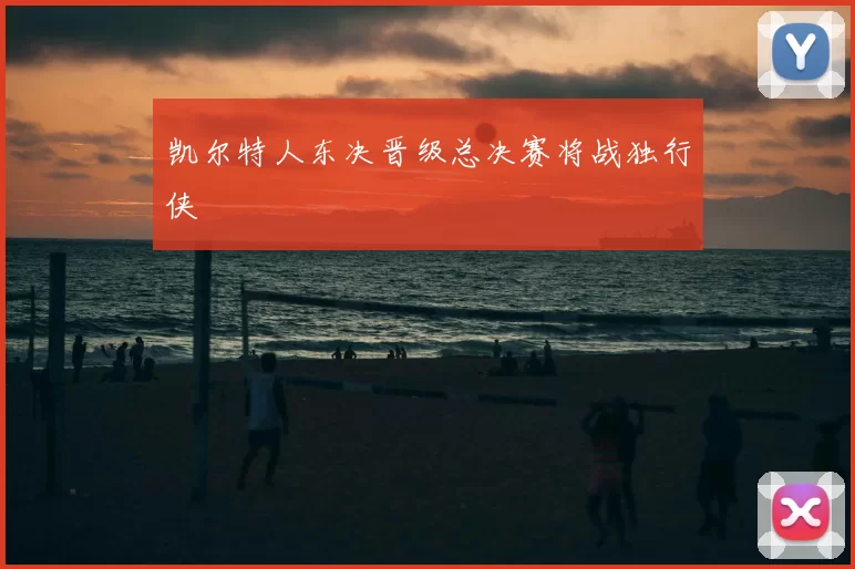 凯尔特人东决晋级总决赛将战独行侠