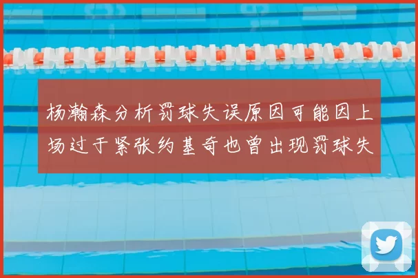 杨瀚森分析罚球失误原因可能因上场过于紧张约基奇也曾出现罚球失误