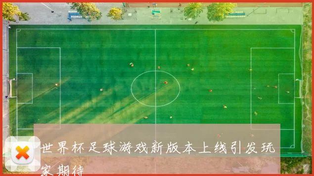 世界杯足球游戏新版本上线引发玩家期待