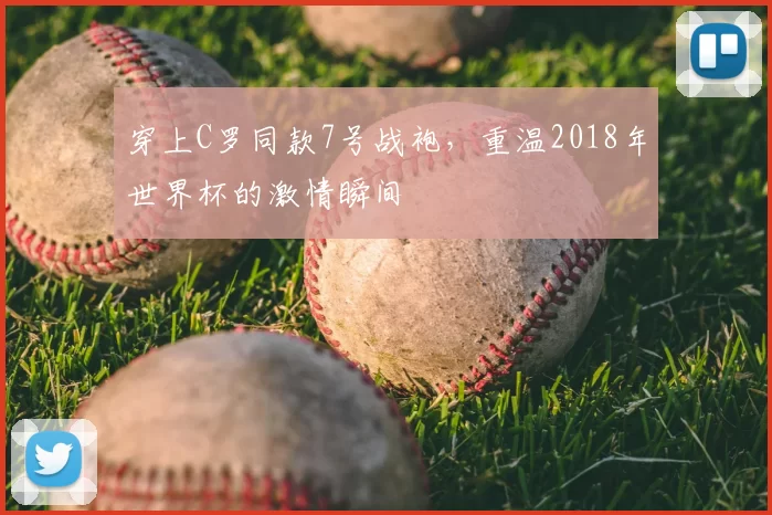 穿上C罗同款7号战袍,重温2018年世界杯的激情瞬间