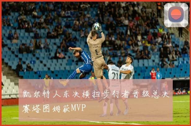 凯尔特人东决横扫步行者晋级总决赛塔图姆获MVP