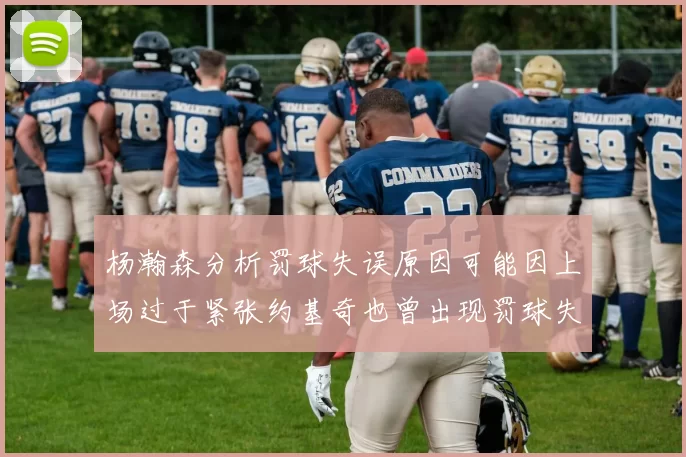 杨瀚森分析罚球失误原因可能因上场过于紧张约基奇也曾出现罚球失误
